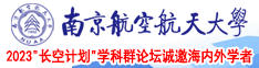 大鸡吧操美女视频中心南京航空航天大学2023“长空计划”学科群论坛诚邀海内外学者